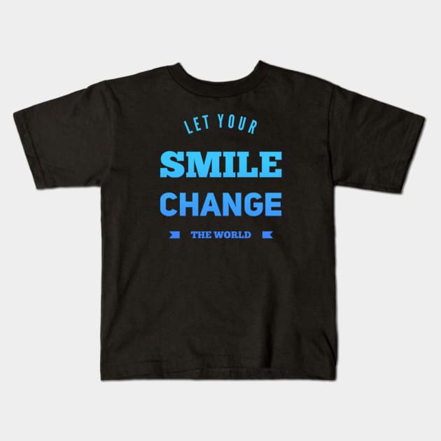 Let your smile change the world Kids T-Shirt by BoogieCreates